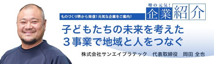 子どもたちの未来を考えた３事業で地域と人をつなぐ　株式会社サンエイプラテック　代表取締役　岡田 全也